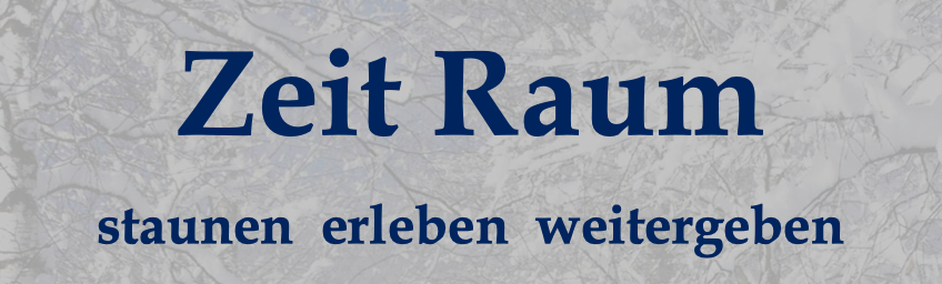 Zeit Raum – staunen, erleben, weitergeben